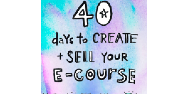 40 Days to Create + Sell your E-course